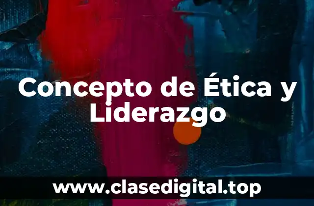 Concepto de Ética y Liderazgo