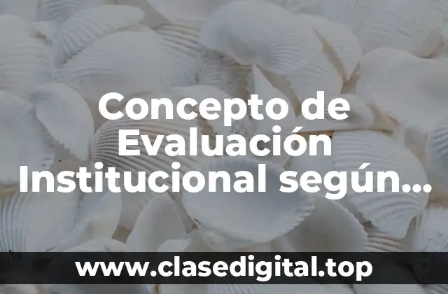 Concepto de Evaluación Institucional según Autores