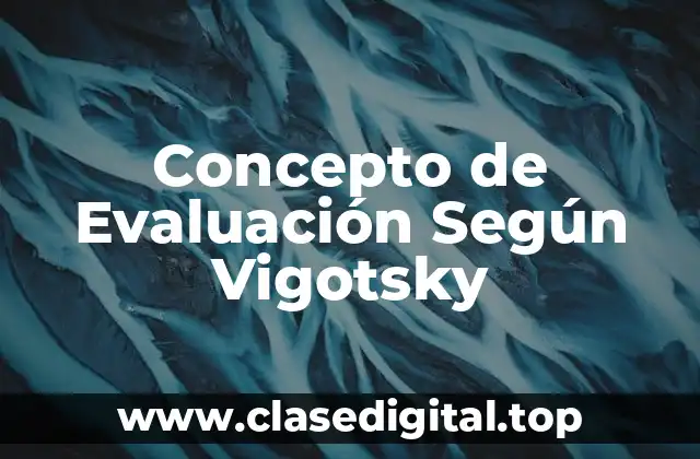 Concepto de Evaluación Según Vigotsky