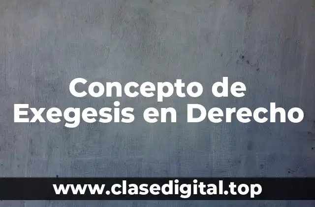 Concepto de Exegesis en Derecho
