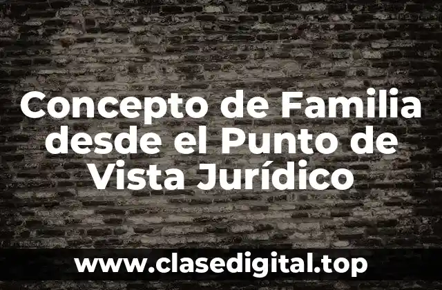 Concepto de Familia desde el Punto de Vista Jurídico