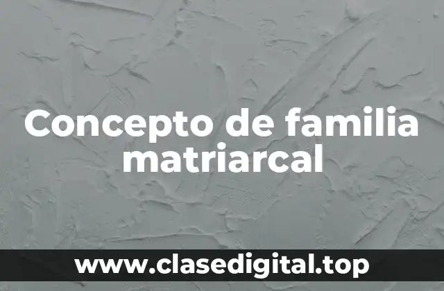 Concepto de familia matriarcal