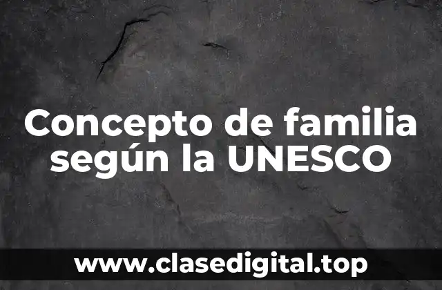 Concepto de familia según la UNESCO