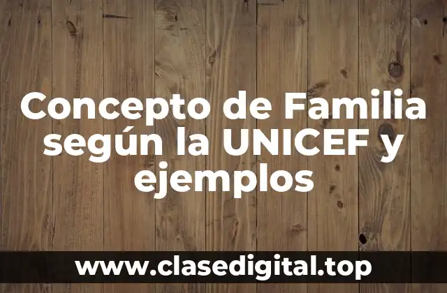 Concepto de Familia según la UNICEF y ejemplos