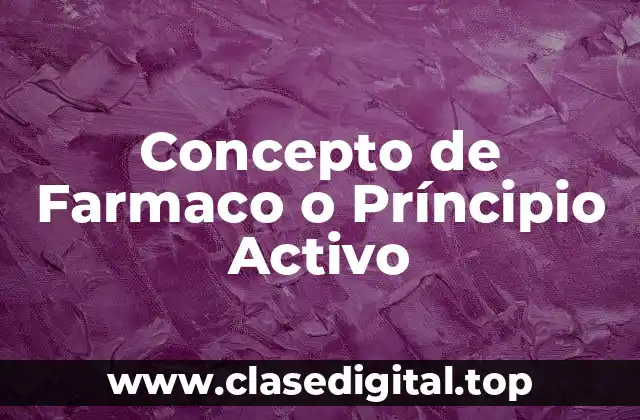 Concepto de Farmaco o Príncipio Activo
