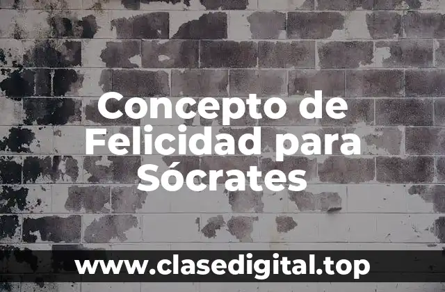 Concepto de Felicidad para Sócrates