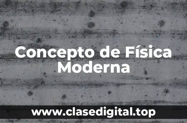 Concepto de Física Moderna