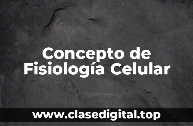 Concepto de Fisiología Celular