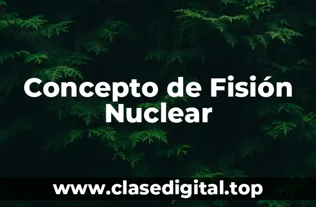 Concepto de Fisión Nuclear
