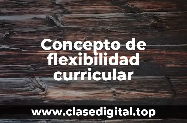 Concepto de flexibilidad curricular