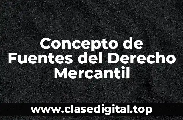Concepto de Fuentes del Derecho Mercantil