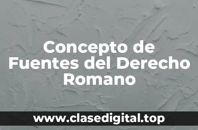 📗 Concepto de Fuentes del Derecho Romano