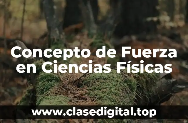 Concepto de Fuerza en Ciencias Físicas