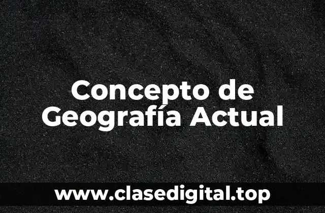 Concepto de Geografía Actual