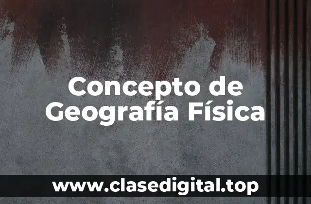 Concepto de Geografía Física