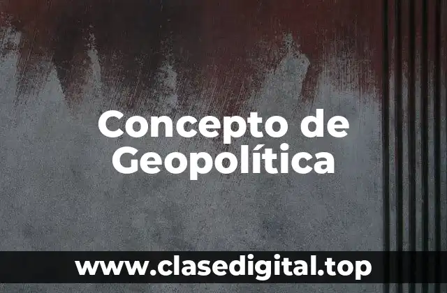 Concepto de Geopolítica