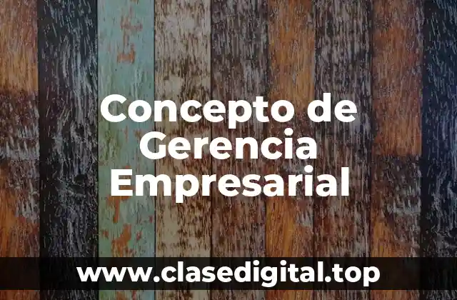 Concepto de Gerencia Empresarial