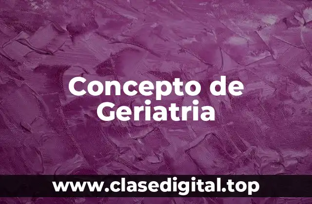 📗 Concepto de Geriatria