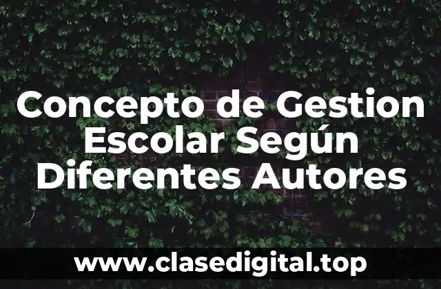 Concepto de Gestion Escolar Según Diferentes Autores