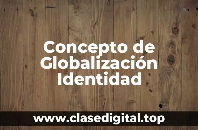 Concepto de Globalización Identidad