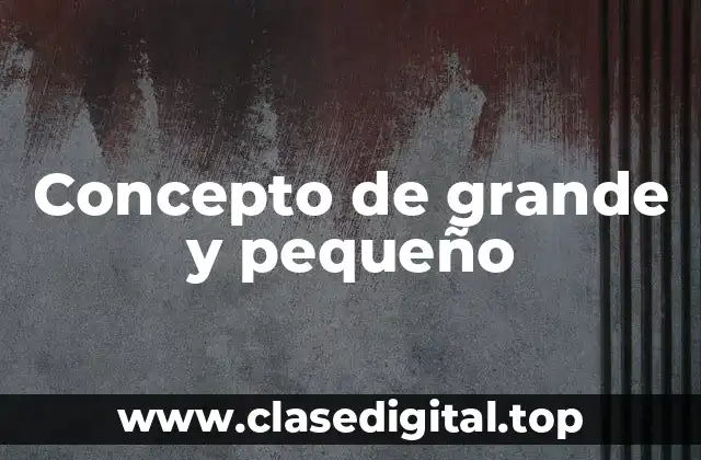 Concepto de grande y pequeño