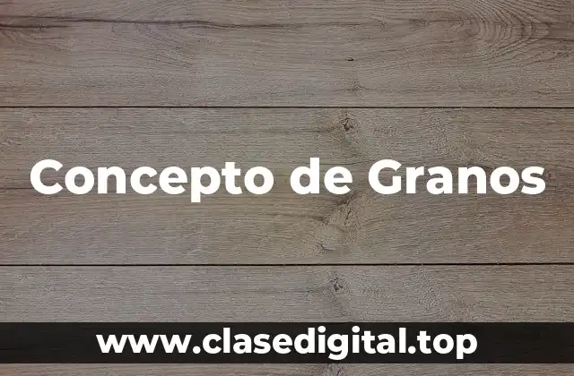 Concepto de Granos