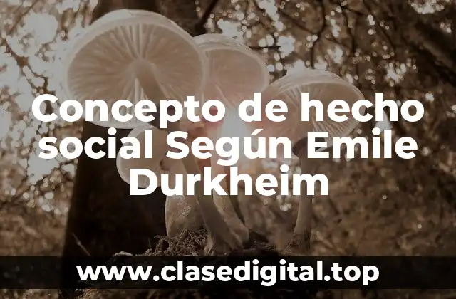 Concepto de hecho social Según Emile Durkheim