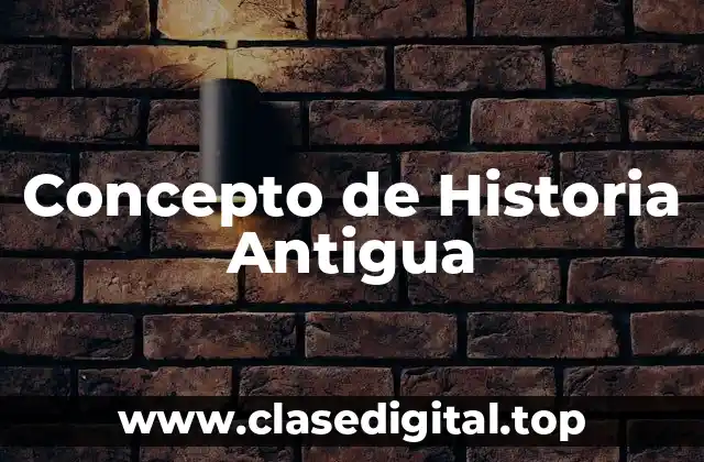 Concepto de Historia Antigua