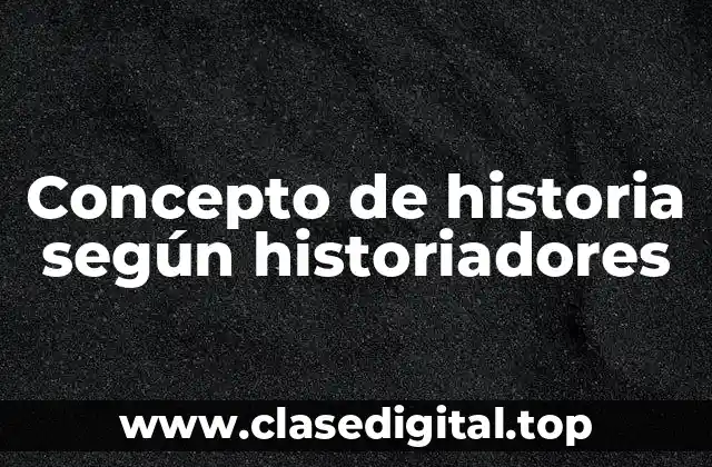 Concepto de historia según historiadores