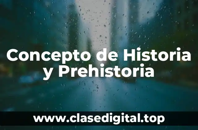 Concepto de Historia y Prehistoria