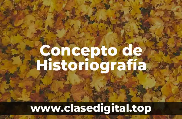 Concepto de Historiografía