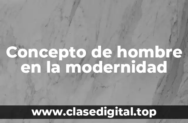 Concepto de hombre en la modernidad