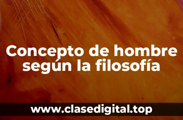 Concepto de hombre según la filosofía