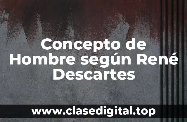 Concepto de Hombre según René Descartes