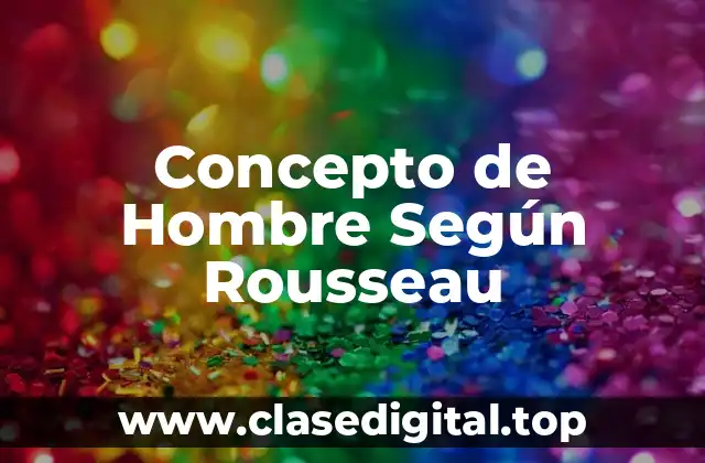 Concepto de Hombre Según Rousseau