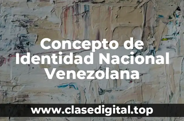 📗 Concepto de identidad nacional venezolana