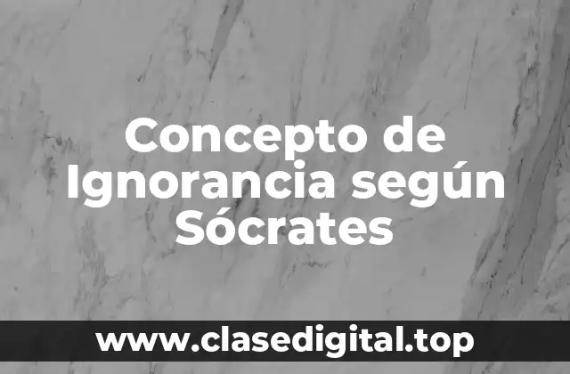 Concepto de Ignorancia según Sócrates