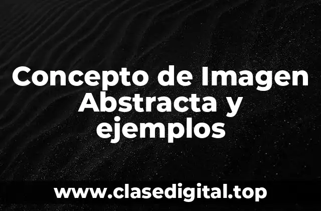 Concepto de Imagen Abstracta y ejemplos
