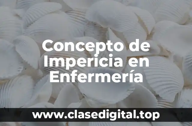 Concepto de Impericia en Enfermería