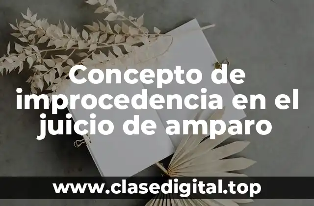 Concepto de improcedencia en el juicio de amparo