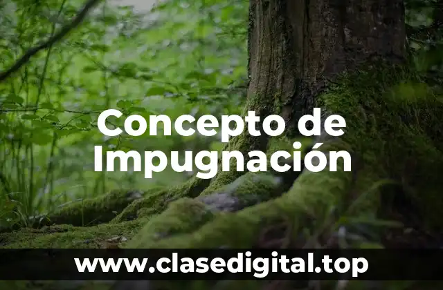 Concepto de Impugnación