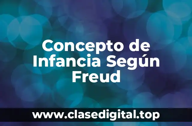 Concepto de Infancia Según Freud