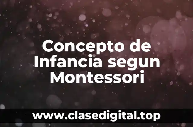 Concepto de Infancia segun Montessori