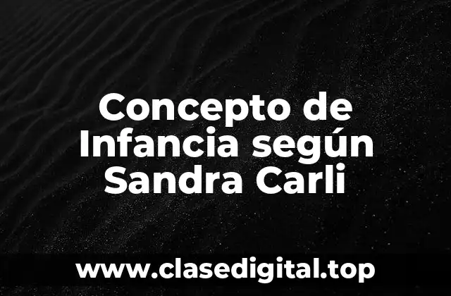 Concepto de Infancia según Sandra Carli