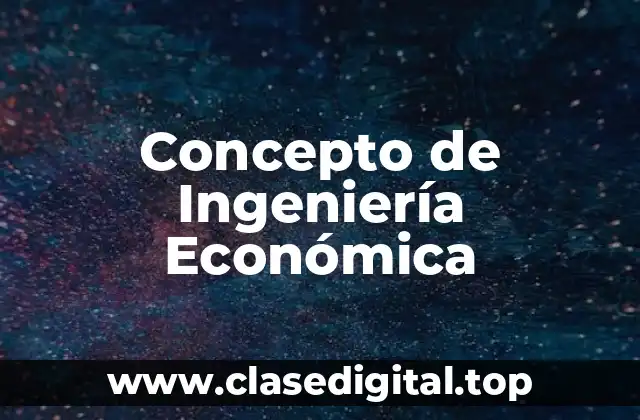 📗 Concepto de Ingeniería Económica