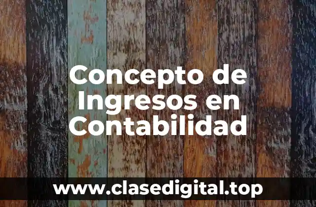 Concepto de Ingresos en Contabilidad