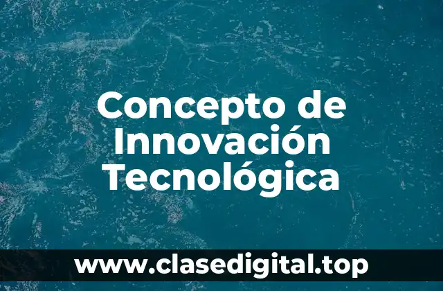 📗 Concepto de Innovación Tecnológica