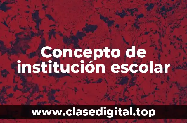 Concepto de institución escolar