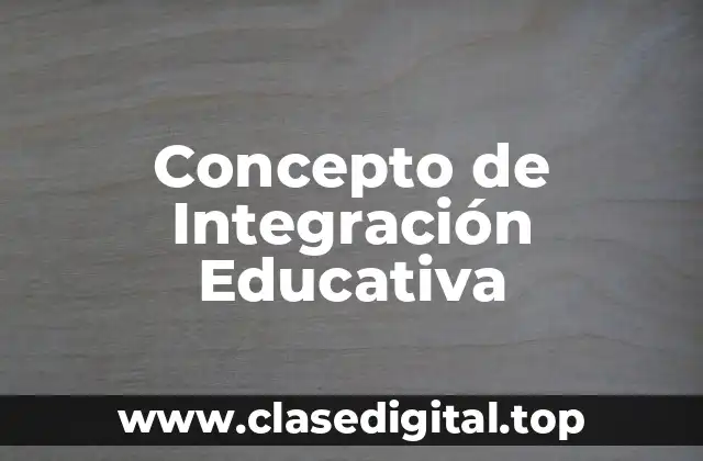 Concepto de Integración Educativa