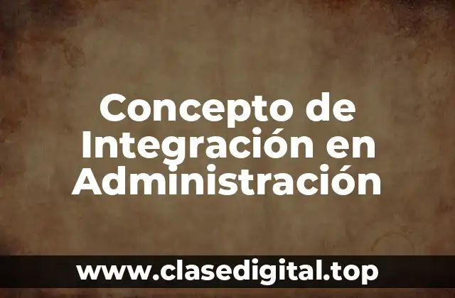 ☄️ Concepto de Integración en Administración